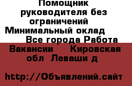 Помощник руководителя(без ограничений) › Минимальный оклад ­ 25 000 - Все города Работа » Вакансии   . Кировская обл.,Леваши д.